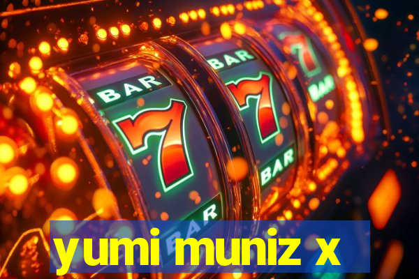 yumi muniz x